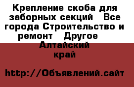 Крепление-скоба для заборных секций - Все города Строительство и ремонт » Другое   . Алтайский край